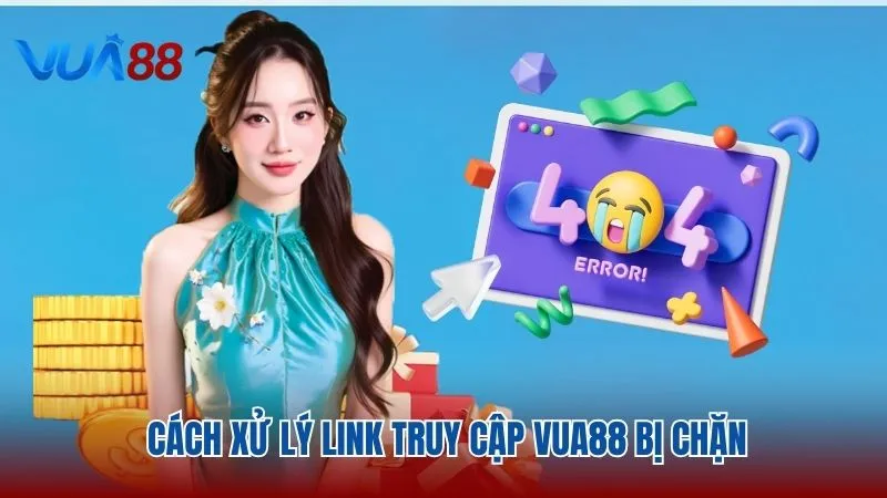 Cách xử lý link bị chặn cho trải nghiệm chơi game an toàn Vua88